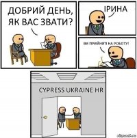 Добрий день, як вас звати? Ірина Ви прийняті на роботу! Cypress Ukraine HR