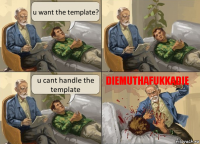 u want the template? u cant handle the template diemuthafukkadie