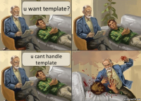 u want template? u cant handle template 