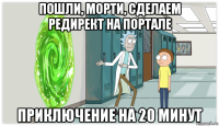 пошли, морти, сделаем редирект на портале приключение на 20 минут