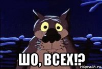  шо, всех!?