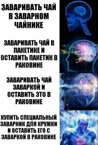 Заваривать чай в заварном чайнике Заваривать чай в пакетике и оставить пакетик в раковине Заваривать чай заваркой и оставить это в раковине Купить специальный заварник для кружки и оставить его с заваркой в раковине