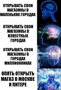 открывать свои магазины в маленьких городах открывать свои магазины в известных городах открывать свои магазины в городах миллионниках опять открыть магаз в Москве и Питере