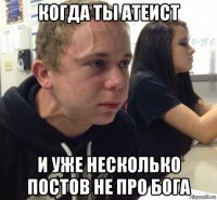 когда ты атеист и уже несколько постов не про бога