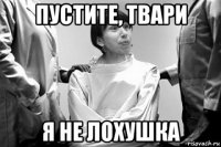 пустите, твари я не лохушка