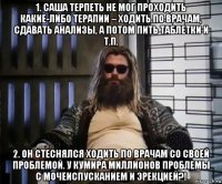 1. саша терпеть не мог проходить какие-либо терапии – ходить по врачам, сдавать анализы, а потом пить таблетки и т.п. 2. он стеснялся ходить по врачам со своей проблемой. у кумира миллионов проблемы с мочеиспусканием и эрекцией?!