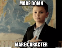mare domn mare caracter