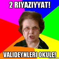 2 riyaziyyat! valideynleri okule!