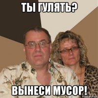 ты гулять? вынеси мусор!