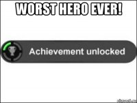 worst hero ever! 