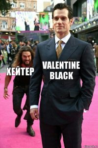 Valentine Black Хейтер