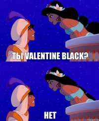 Ты Valentine Black? Нет
