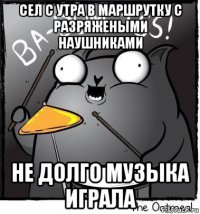 сел с утра в маршрутку с разряжеными наушниками не долго музыка играла