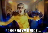  ohh realy?! )) fuck!...
