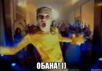  обана! ))