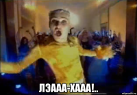  лэааа-хааа!..