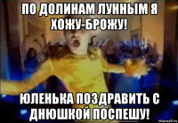 по долинам лунным я хожу-брожу! юленька поздравить с днюшкой поспешу!