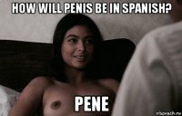 how will penis be in spanish? pene