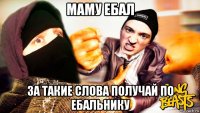 маму ебал за такие слова получай по ебальнику