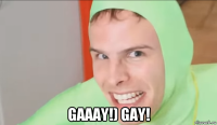  gaaay!) gay!