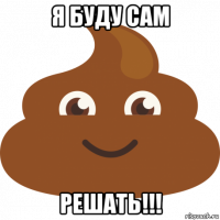 я буду сам решать!!!