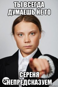 ты всегда думаешь не то сереня непредсказуем