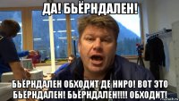 да! бьёрндален! бьёрндален обходит де ниро! вот это бьёрндален! бьёрндален!!!! обходит!