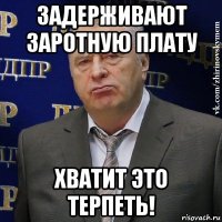 задерживают заротную плату хватит это терпеть!