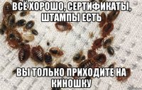всё хорошо, сертификаты, штампы есть вы только приходите на киношку