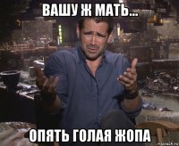 вашу ж мать... опять голая жопа