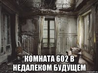  комната 602 в недалеком будущем
