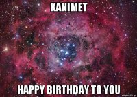 kanimet happy birthday to you