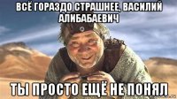 всё гораздо страшнее, василий алибабаевич ты просто ещё не понял
