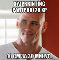 xyzprrinting partpro120 xp 10 см за 30 минут..