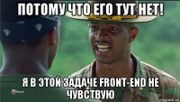 потому что его тут нет! я в этой задаче front-end не чувствую