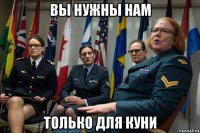 вы нужны нам только для куни