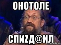 онотоле спиzд@ил