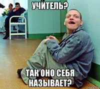 учитель? так оно себя называет?