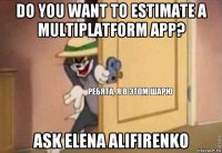 do you want to estimate a multiplatform app? ask elena alifirenko
