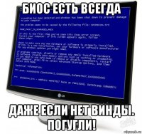 биос есть всегда даже если нет винды. погугли!