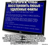 есть проги, чтобы восстановить любые удалённые файлы чем лучше прога, тем она дороже. есть такие, оторые даже файлы уничтоженные, а не стёртые восстанавливают. они за $ продаются, а не за гривны