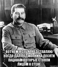  вот кем я себя представляю когда дал поджопника десяти пацанам которые стояли лицом к стене