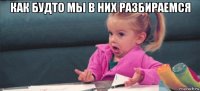 как будто мы в них разбираемся 