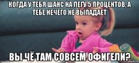 когда у тебя шанс на легу 5 процентов, а тебе нечего не выпадает вы чё там совсем офигели?