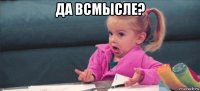 да всмысле? 