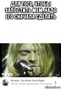 для того, чтобы запостить мем, надо его сначала сделать 