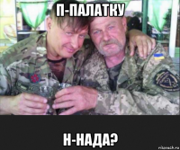 п-палатку н-нада?