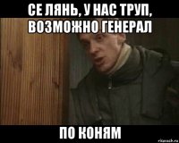 се лянь, у нас труп, возможно генерал по коням