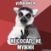  не сосал - не мужик