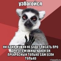  ни один мужик не будет писать про другого мужика какой он прекрасный только сам если только